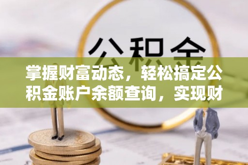 福绵掌握财富动态，轻松搞定公积金账户余额查询，实现财务自由第一步