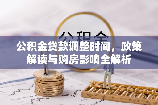 福绵公积金贷款调整时间，政策解读与购房影响全解析