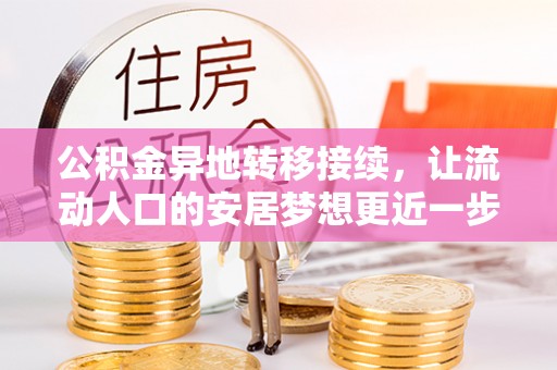 福绵公积金异地转移接续，让流动人口的安居梦想更近一步