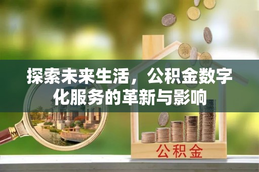 福绵探索未来生活，公积金数字化服务的革新与影响