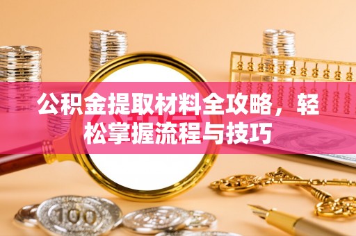 福绵公积金提取材料全攻略，轻松掌握流程与技巧