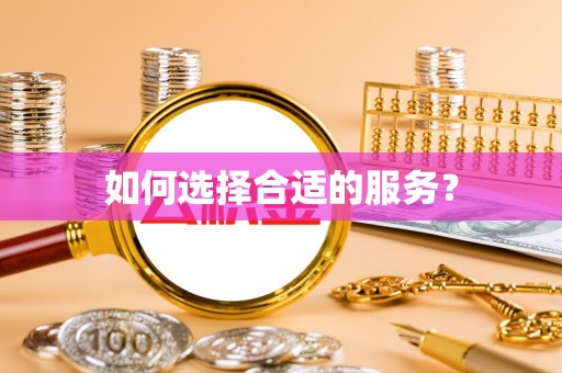 福绵如何选择合适的服务？