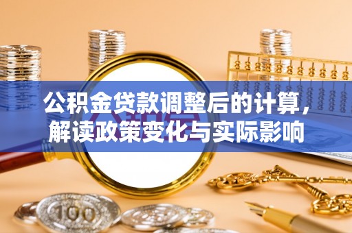 福绵公积金贷款调整后的计算，解读政策变化与实际影响