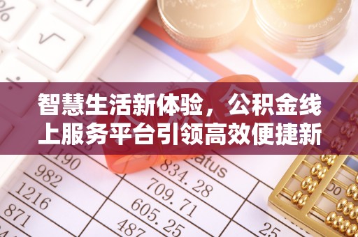 福绵智慧生活新体验，公积金线上服务平台引领高效便捷新时代