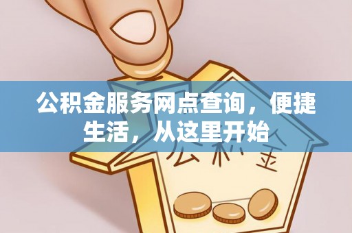 福绵公积金服务网点查询，便捷生活，从这里开始