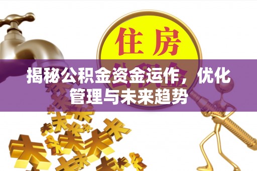 福绵揭秘公积金资金运作，优化管理与未来趋势