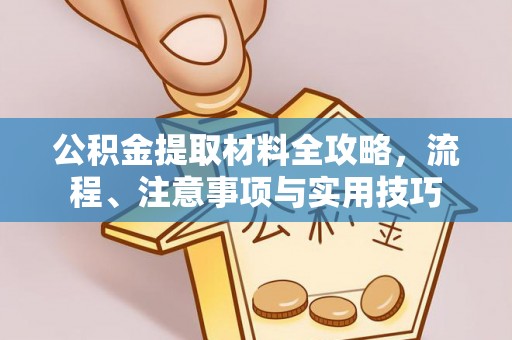 福绵公积金提取材料全攻略，流程、注意事项与实用技巧