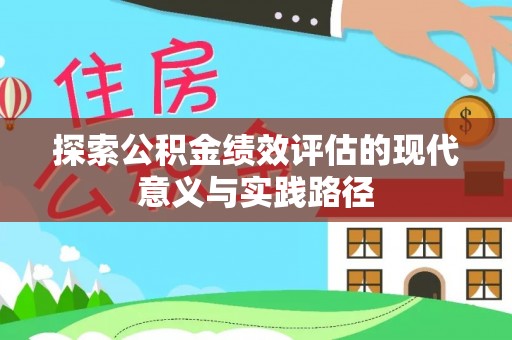 福绵探索公积金绩效评估的现代意义与实践路径