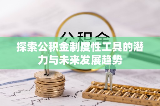 福绵探索公积金制度性工具的潜力与未来发展趋势