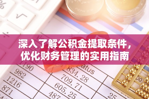 福绵深入了解公积金提取条件，优化财务管理的实用指南