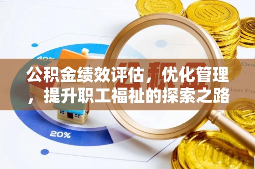 福绵公积金绩效评估，优化管理，提升职工福祉的探索之路