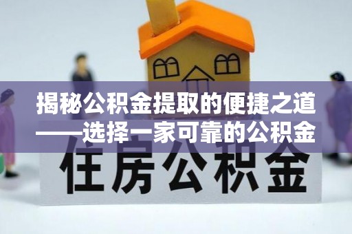 福绵揭秘公积金提取的便捷之道——选择一家可靠的公积金提取代办公司