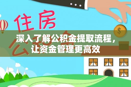 福绵深入了解公积金提取流程，让资金管理更高效