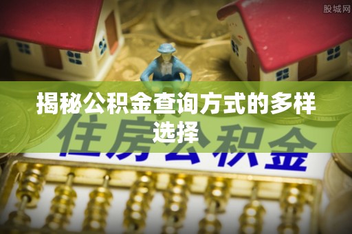 福绵揭秘公积金查询方式的多样选择