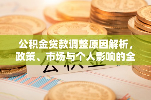 福绵公积金贷款调整原因解析，政策、市场与个人影响的全面解读