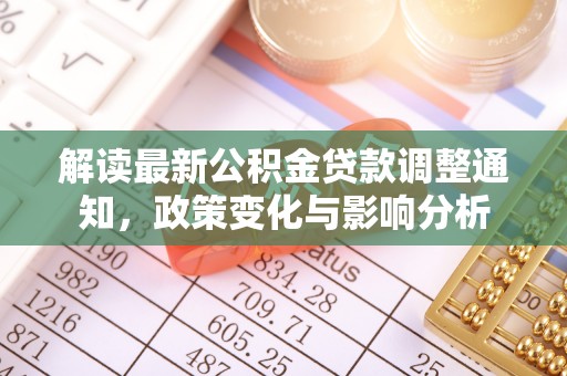 福绵解读最新公积金贷款调整通知，政策变化与影响分析