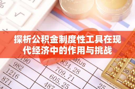 福绵探析公积金制度性工具在现代经济中的作用与挑战
