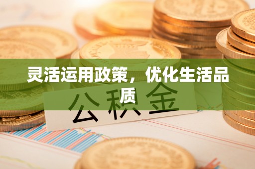 福绵灵活运用政策，优化生活品质