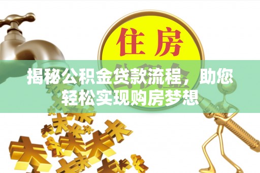 福绵揭秘公积金贷款流程，助您轻松实现购房梦想
