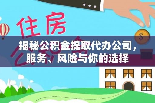 福绵揭秘公积金提取代办公司，服务、风险与你的选择