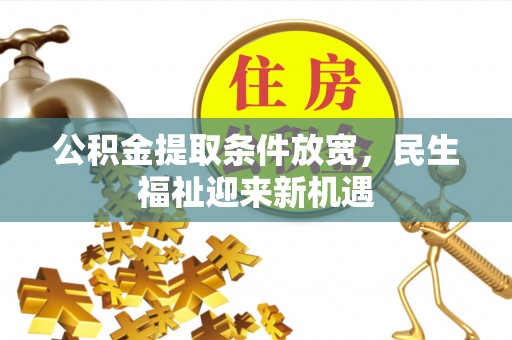 福绵公积金提取条件放宽，民生福祉迎来新机遇