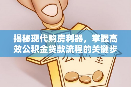 福绵揭秘现代购房利器，掌握高效公积金贷款流程的关键步骤