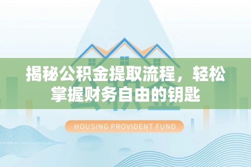 福绵揭秘公积金提取流程，轻松掌握财务自由的钥匙
