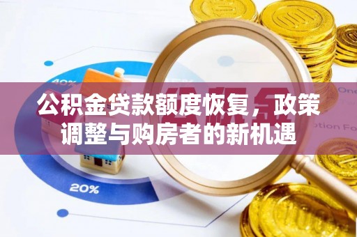 福绵公积金贷款额度恢复，政策调整与购房者的新机遇