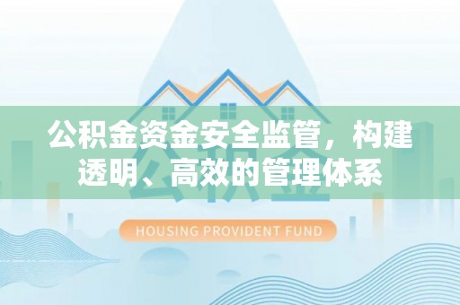福绵公积金资金安全监管，构建透明、高效的管理体系