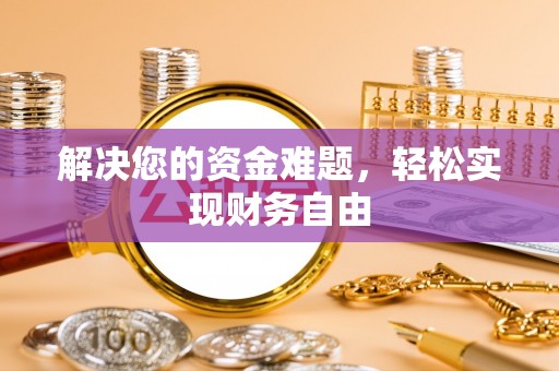福绵解决您的资金难题，轻松实现财务自由