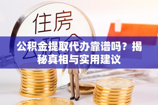 福绵公积金提取代办靠谱吗？揭秘真相与实用建议