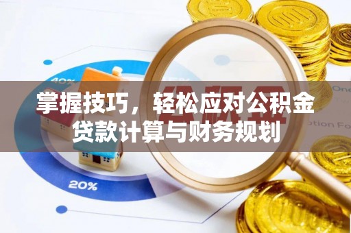 福绵掌握技巧，轻松应对公积金贷款计算与财务规划