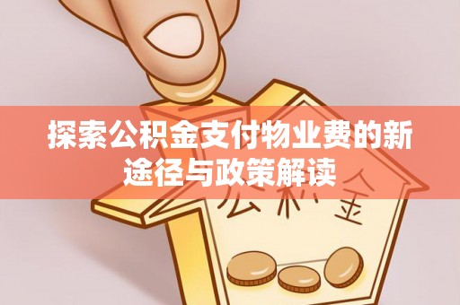 福绵探索公积金支付物业费的新途径与政策解读