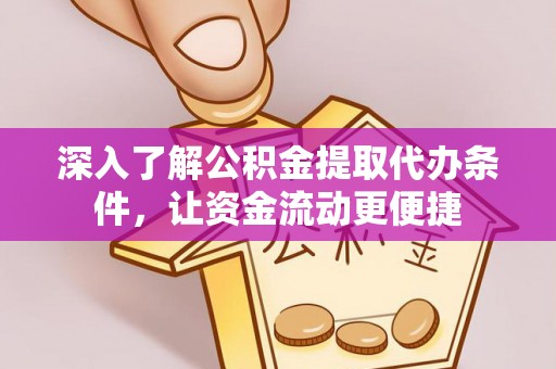 福绵深入了解公积金提取代办条件，让资金流动更便捷