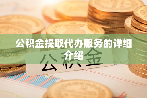 福绵公积金提取代办服务的详细介绍