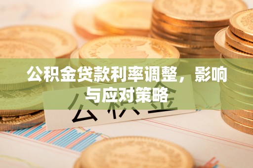 福绵公积金贷款利率调整，影响与应对策略