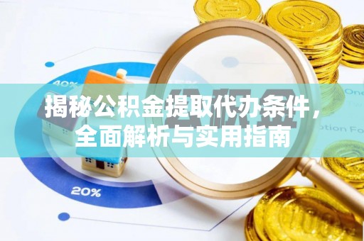 福绵揭秘公积金提取代办条件，全面解析与实用指南