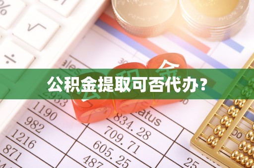 福绵公积金提取可否代办？