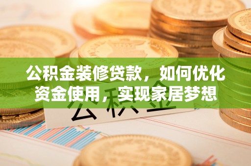 福绵公积金装修贷款，如何优化资金使用，实现家居梦想