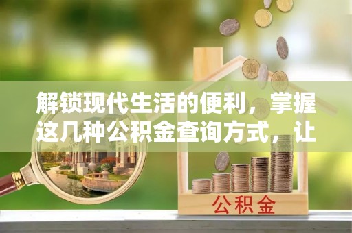 福绵解锁现代生活的便利，掌握这几种公积金查询方式，让理财更轻松