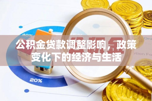 福绵公积金贷款调整影响，政策变化下的经济与生活