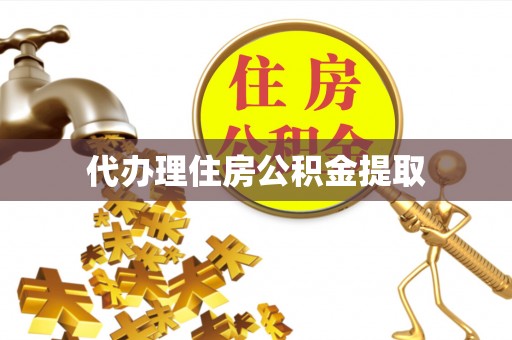 福绵代办理住房公积金提取