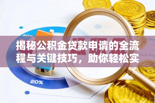 福绵揭秘公积金贷款申请的全流程与关键技巧，助你轻松实现购房梦想