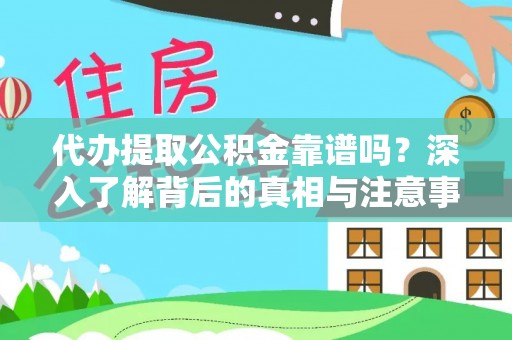 福绵代办提取公积金靠谱吗？深入了解背后的真相与注意事项