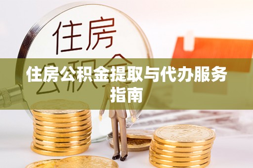 福绵住房公积金提取与代办服务指南