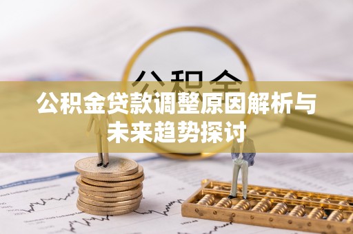 福绵公积金贷款调整原因解析与未来趋势探讨