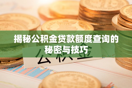 福绵揭秘公积金贷款额度查询的秘密与技巧