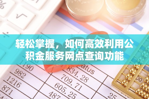 福绵轻松掌握，如何高效利用公积金服务网点查询功能