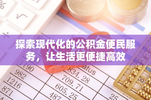 福绵探索现代化的公积金便民服务，让生活更便捷高效