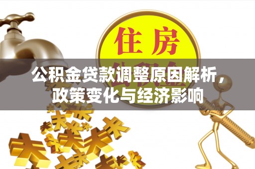 福绵公积金贷款调整原因解析，政策变化与经济影响